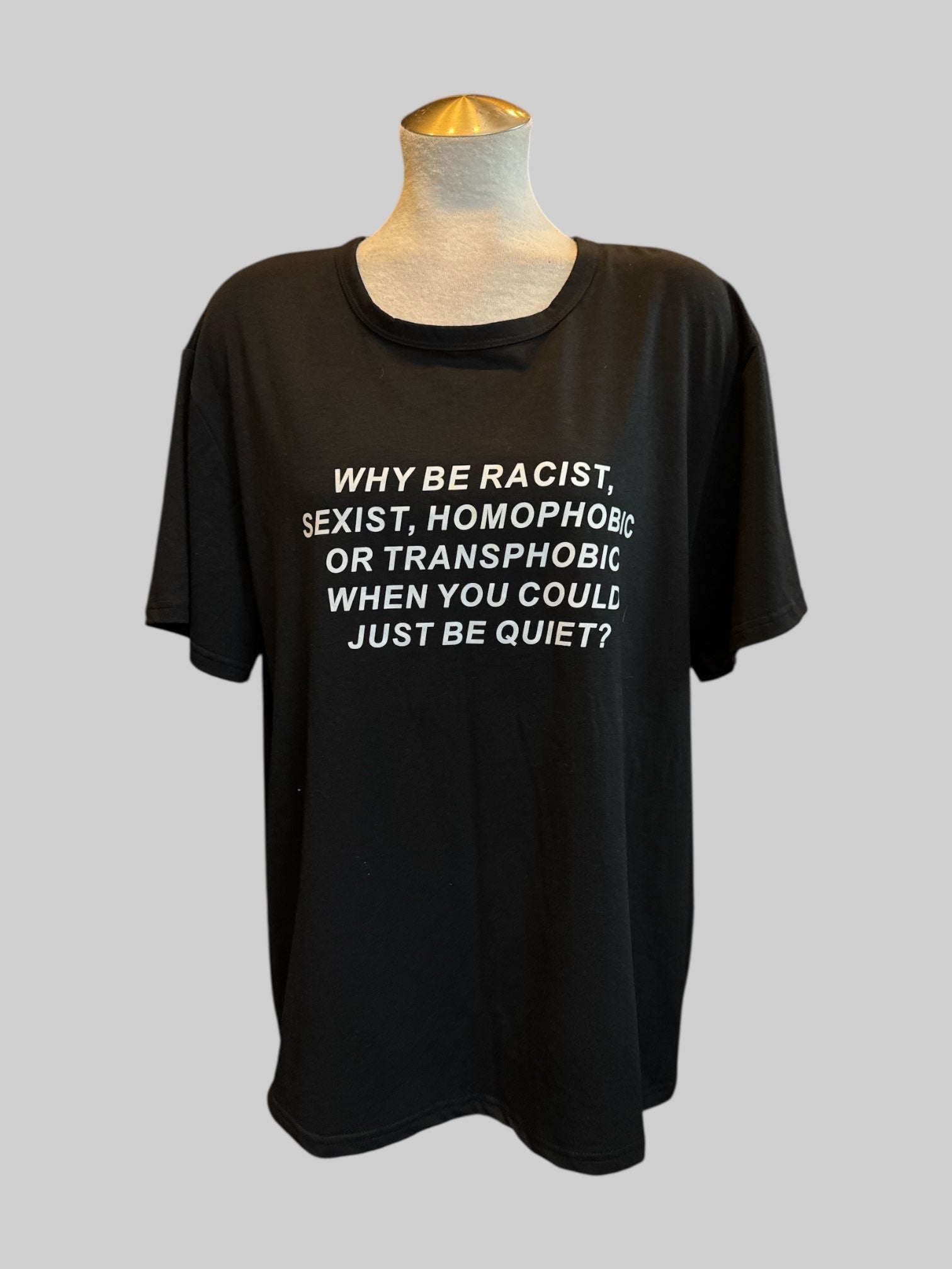 2X Black graphic tee “Why be racist, sexist, homophobic, or transphobic when you could just be quiet?”